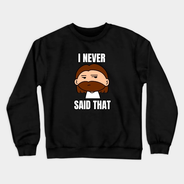 I Never Said That | Funny Jesus Saying Crewneck Sweatshirt by All Things Gospel